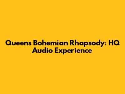 Queen's Bohemian Rhapsody: HQ Audio Experience