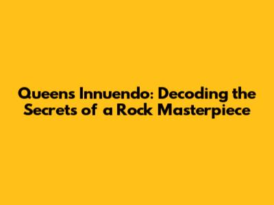 Queen's Innuendo: Decoding the Secrets of a Rock Masterpiece