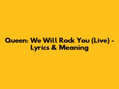 Queen: We Will Rock You (Live) - Lyrics & Meaning