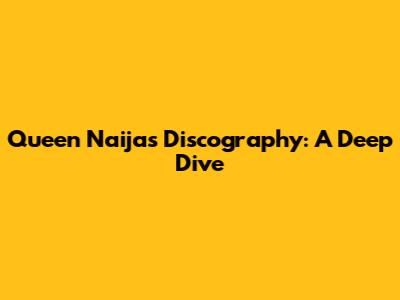 Queen Naija's Discography: A Deep Dive