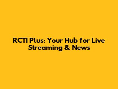 RCTI Plus: Your Hub for Live Streaming & News