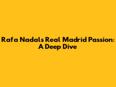 Rafa Nadal's Real Madrid Passion: A Deep Dive
