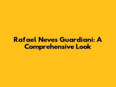 Rafael Neves Guardiani: A Comprehensive Look