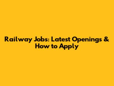 Railway Jobs: Latest Openings & How to Apply