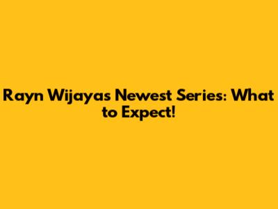 Rayn Wijaya's Newest Series: What to Expect!