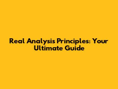 Real Analysis Principles: Your Ultimate Guide