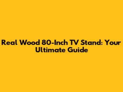Real Wood 80-Inch TV Stand: Your Ultimate Guide