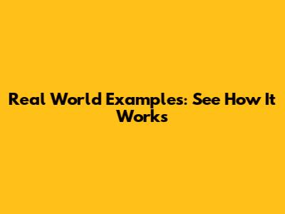 Real World Examples: See How It Works