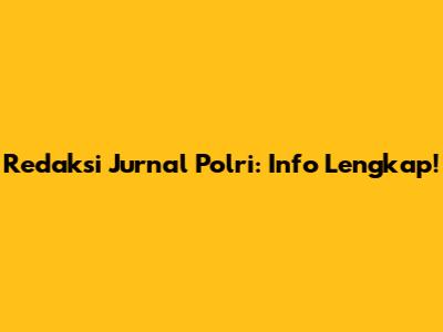 Redaksi Jurnal Polri: Info Lengkap!