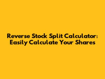 Reverse Stock Split Calculator: Easily Calculate Your Shares