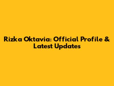 Rizka Oktavia: Official Profile & Latest Updates
