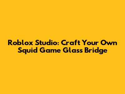 Roblox Studio: Craft Your Own Squid Game Glass Bridge