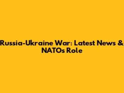 Russia-Ukraine War: Latest News & NATO's Role