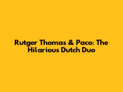 Rutger Thomas & Paco: The Hilarious Dutch Duo