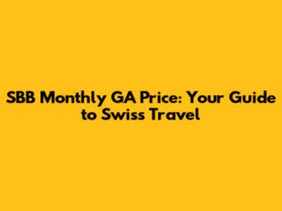 SBB Monthly GA Price: Your Guide to Swiss Travel
