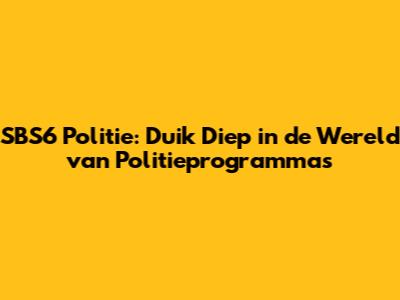 SBS6 Politie: Duik Diep in de Wereld van Politieprogramma's