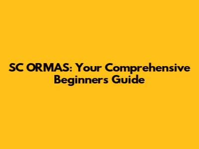SC ORMAS: Your Comprehensive Beginner's Guide