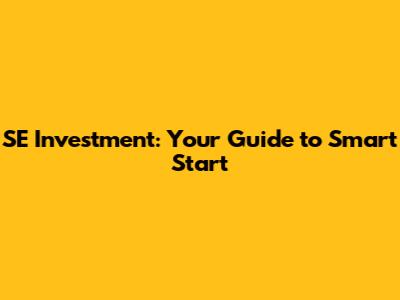 SE Investment: Your Guide to Smart Start