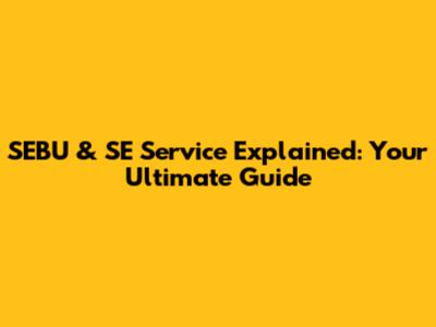 SEBU & SE Service Explained: Your Ultimate Guide