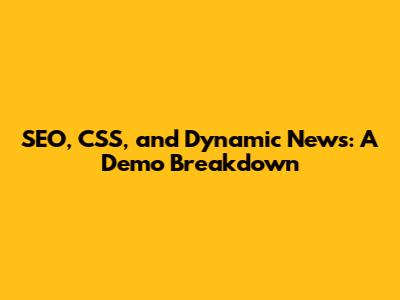 SEO, CSS, and Dynamic News: A Demo Breakdown
