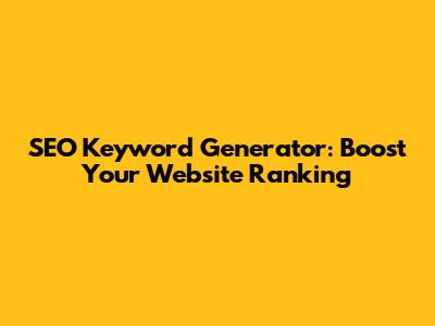 SEO Keyword Generator: Boost Your Website Ranking