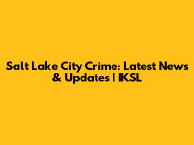 Salt Lake City Crime: Latest News & Updates | IKSL