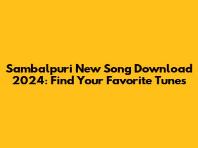 Sambalpuri New Song Download 2024: Find Your Favorite Tunes