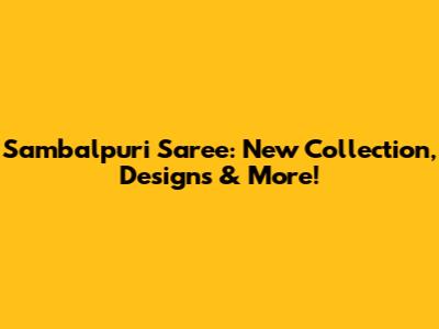 Sambalpuri Saree: New Collection, Designs & More!