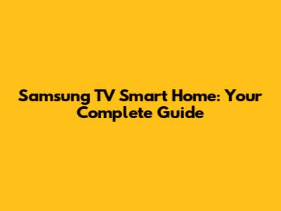 Samsung TV Smart Home: Your Complete Guide