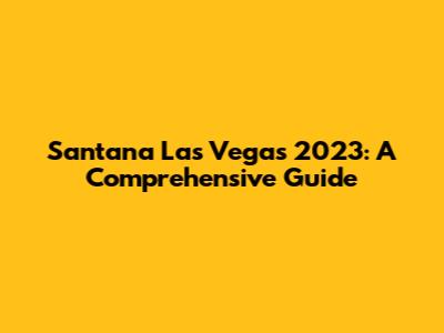 Santana Las Vegas 2023: A Comprehensive Guide