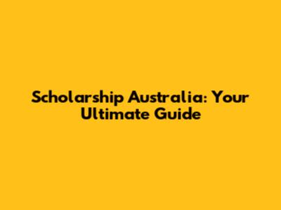 Scholarship Australia: Your Ultimate Guide