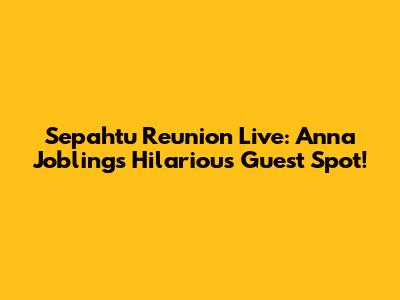 Sepahtu Reunion Live: Anna Jobling's Hilarious Guest Spot!