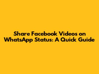 Share Facebook Videos on WhatsApp Status: A Quick Guide