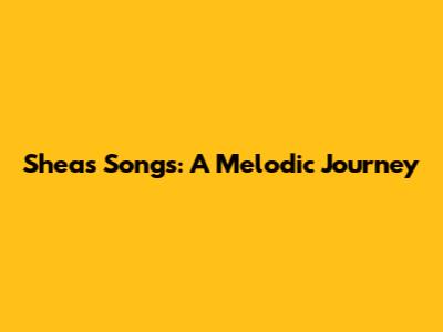 Shea's Songs: A Melodic Journey