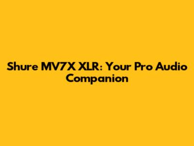 Shure MV7X XLR: Your Pro Audio Companion