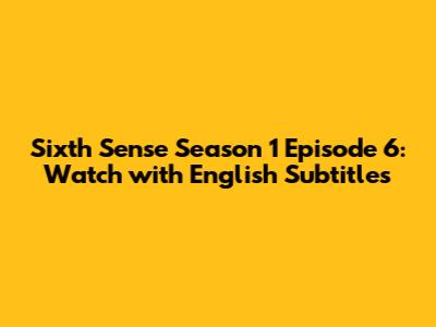 Sixth Sense Season 1 Episode 6: Watch with English Subtitles