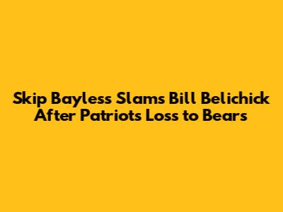 Skip Bayless Slams Bill Belichick After Patriots' Loss to Bears