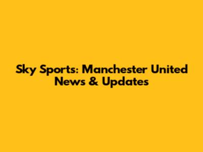 Sky Sports: Manchester United News & Updates