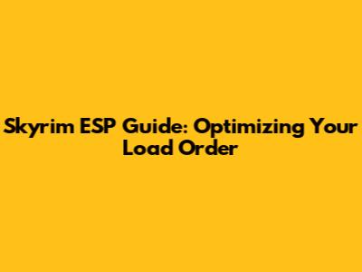 Skyrim ESP Guide: Optimizing Your Load Order