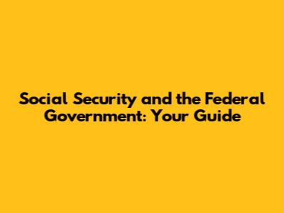Social Security and the Federal Government: Your Guide
