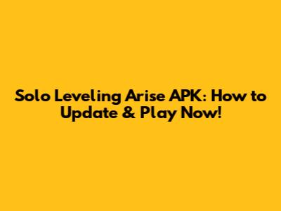 Solo Leveling Arise APK: How to Update & Play Now!