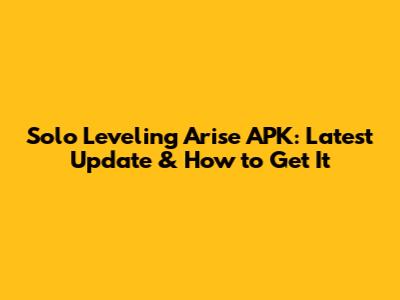 Solo Leveling Arise APK: Latest Update & How to Get It