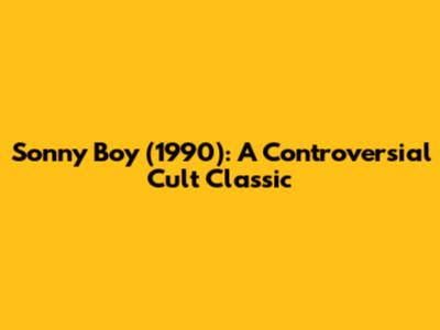 Sonny Boy (1990): A Controversial Cult Classic