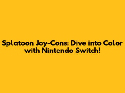 Splatoon Joy-Cons: Dive into Color with Nintendo Switch!