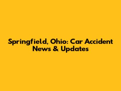 Springfield, Ohio: Car Accident News & Updates