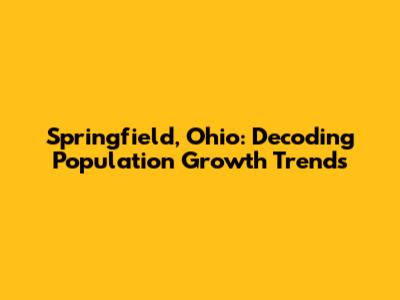 Springfield, Ohio: Decoding Population Growth Trends