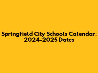 Springfield City Schools Calendar: 2024-2025 Dates