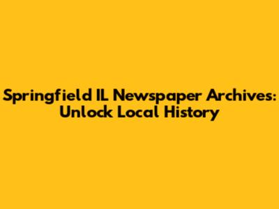 Springfield IL Newspaper Archives: Unlock Local History