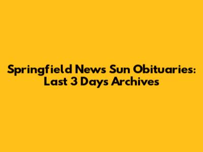 Springfield News Sun Obituaries: Last 3 Days Archives