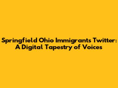 Springfield Ohio Immigrants Twitter: A Digital Tapestry of Voices